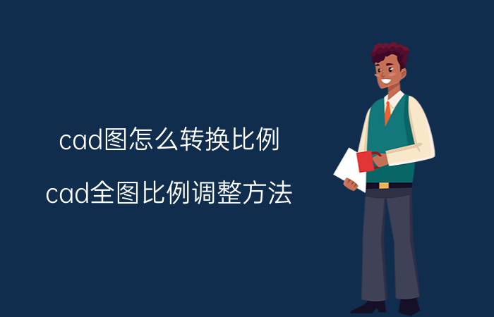 cad图怎么转换比例 cad全图比例调整方法？